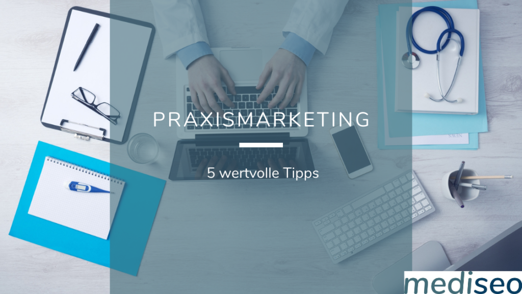 Praxismarketing- 5 wertvolle Tipps für Ihren Praxiserfolg!